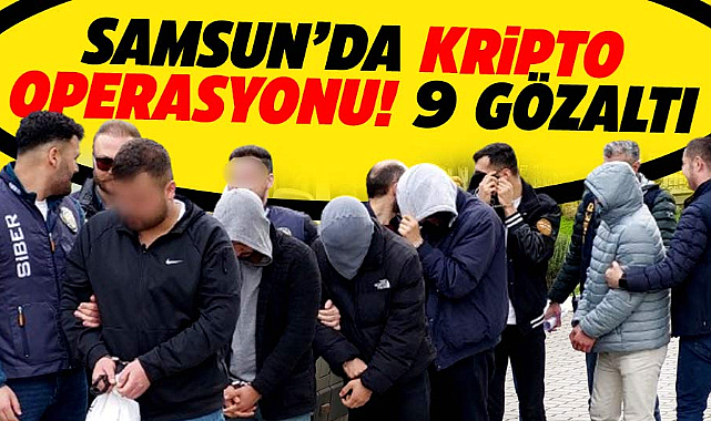 Samsun merkezli kripto para operasyonunda 9 kişi gözaltına alındı