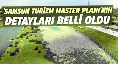 'Samsun Turizm Master Planı'nın detayları belli oldu