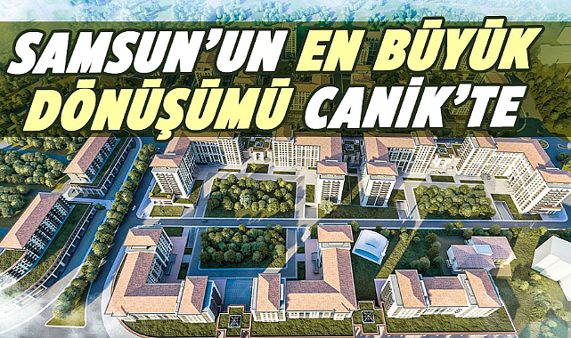 Samsun'un en büyük dönüşümü Canik'te