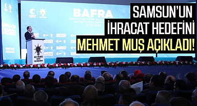 Samsun’un ihracat hedefini Mehmet Muş açıkladı!