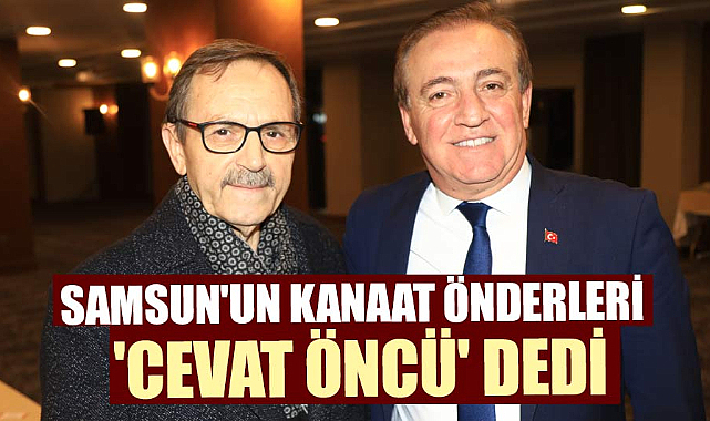 Samsun'un kanaat önderleri 'Cevat Öncü' dedi
