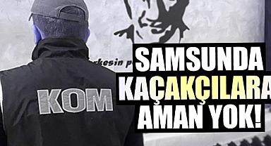 Samsunda kaçakçılara aman yok!