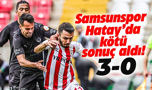 Samsunspor'da Hatayspor'a 3-0 yenildi