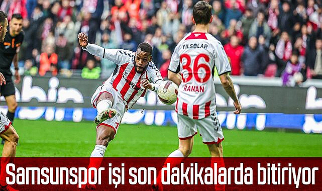 Samsunspor işi son dakikalarda bitiriyor