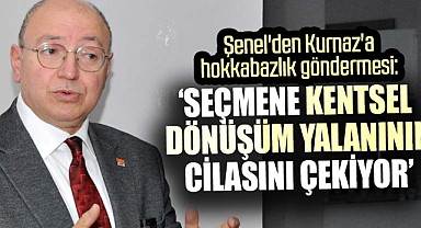 Şenel'den Kurnaz'a hokkabazlık göndermesi: Seçmene kentsel dönüşüm yalanının cilasını çekiyor