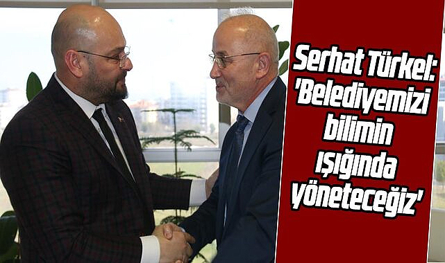 Serhat Türkel, 'Belediyemizi bilimin ışığında yöneteceğiz'