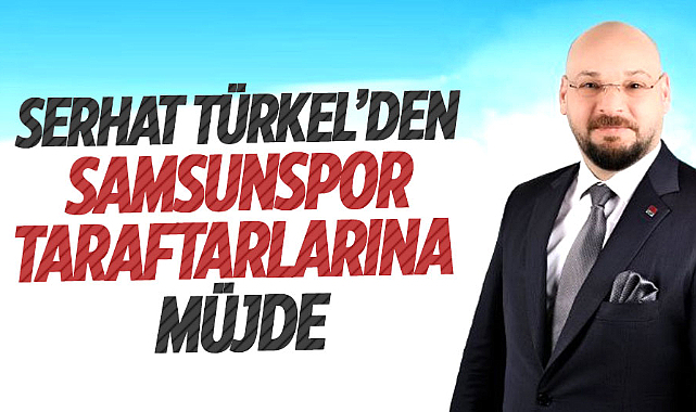 Serhat Türkel'den Samsunspor taraftarlarına müjde