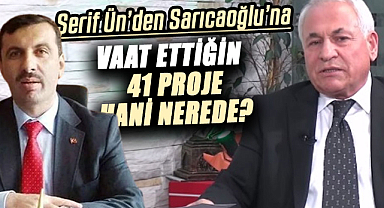 Şerif Ün’den Sarıcaoğlu’na: Vaat ettiğin 41 proje hani nerede?