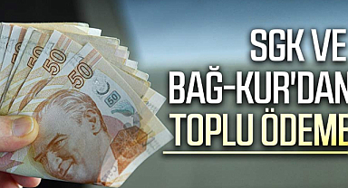 SGK ve Bağ-Kur'dan toplu ödeme