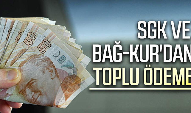 SGK ve Bağ-Kur'dan toplu ödeme