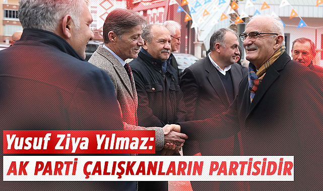 Yusuf Ziya Yılmaz: AK Parti çalışkanların partisidir
