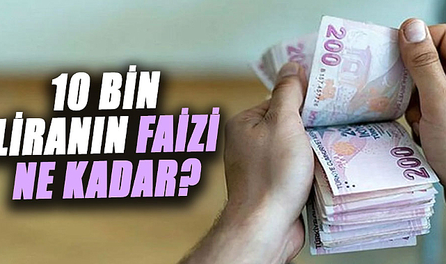 10 bin liranın faizi ne kadar?