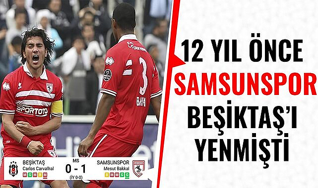 12 yıl önce Samsunspor Beşiktaş'ı yenmişti