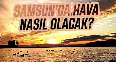 19 Nisan Cuma Samsun'da hava nasıl olacak?