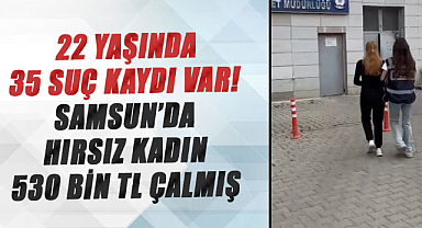 22 yaşında 35 suç kaydı var! Samsun’da hırsız kadın 530 bin TL çalmış