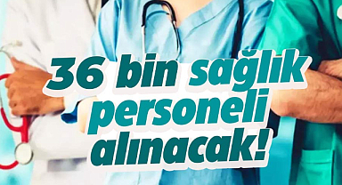 36 bin sağlık personeli alınacak!
