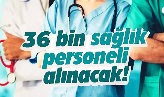36 bin sağlık personeli alınacak!