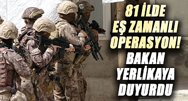 81 ilde eş zamanlı operasyon! Bakan Yerlikaya duyurdu