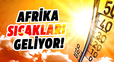 Afrika sıcakları geliyor!