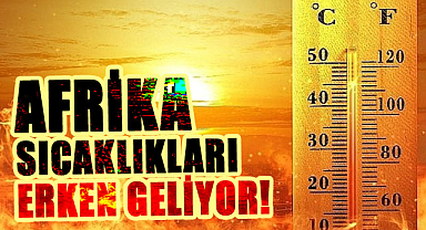 Afrika sıcaklıkları erken geliyor!