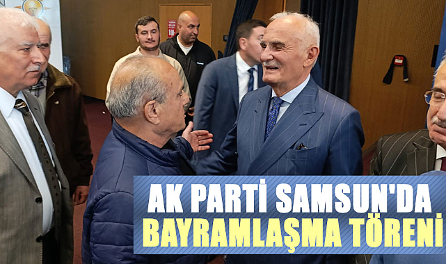 AK Parti Samsun İl Başkanlığı bayramlaşma töreni düzenledi
