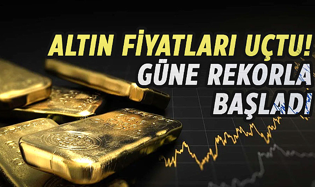 Altın fiyatları uçtu! Güne rekorla başladı