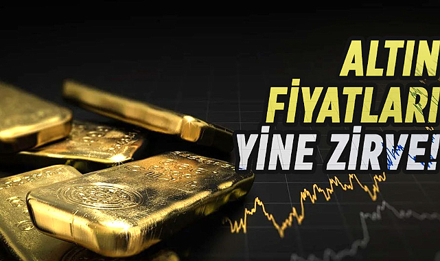 Altın fiyatları yine zirve!