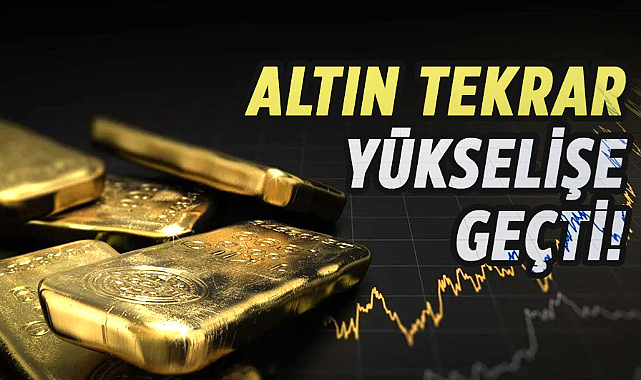 Altın tekrar yükselişe geçti!