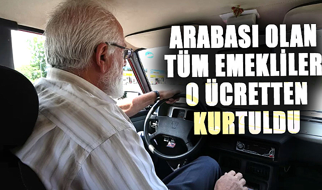 Arabası olan tüm emekliler o ücretten kurtuldu