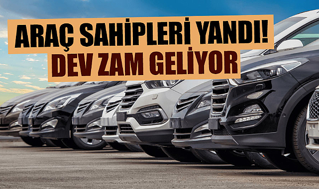 Araç sahipleri yandı! Dev zam geliyor