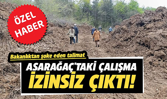 Asarağaç'taki çalışma izinsiz çıktı! Bakanlıktan şoke eden talimat