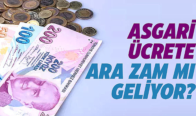 Asgari ücrete ara zam mı geliyor? 
