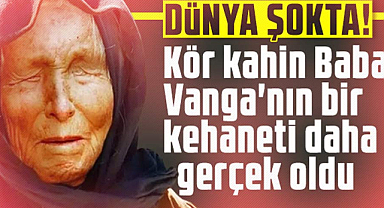 Baba Vanga'nın ilk 2024 kehaneti gerçek oldu