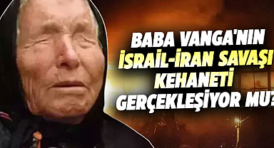 Baba Vanga'nın İsrail-İran Savaşı kehaneti gerçekleşiyor mu?