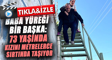 Baba yüreği bir başka: 73 yaşında kızını metrelerce sırtında taşıyor