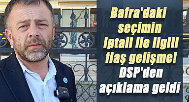 Bafra'daki seçimin iptali ile ilgili flaş gelişme! DSP'den açıklama geldi