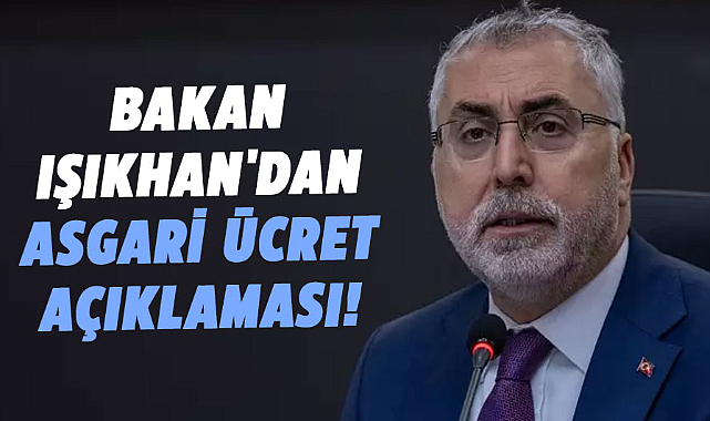 Bakan Işıkhan, asgari ücret ve işçi hakları üzerine açıklamalarda bulundu