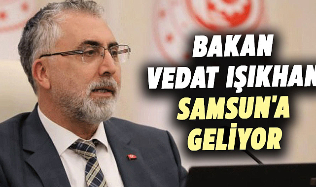 Bakan Vedat Işıkhan Samsun'a geliyor