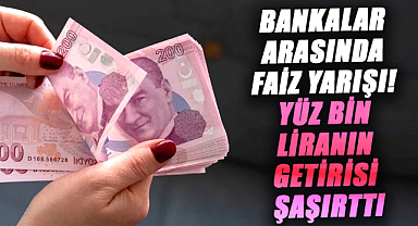 Bankalar arasında faiz yarışı! Yüz bin liranın getirisi şaşırttı
