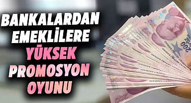 Bankalardan emeklilere yüksek promosyon oyunu