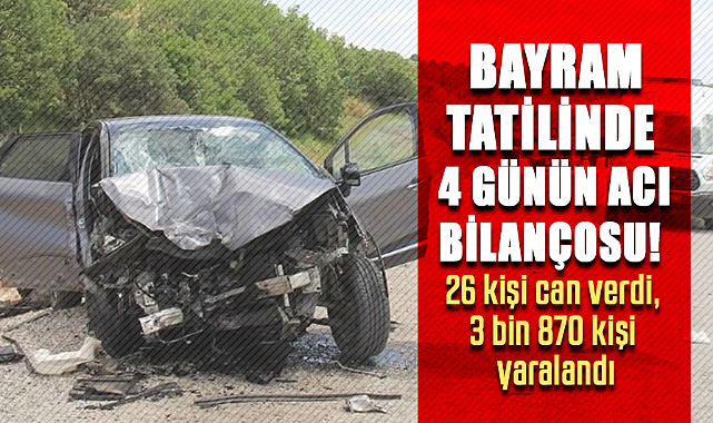Bayram tatilinde 4 günün acı bilançosu! 26 kişi can verdi, 3 bin 870 kişi yaralandı