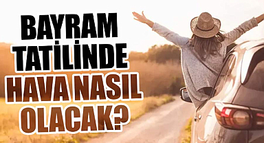Bayram tatilinde hava nasıl olacak?