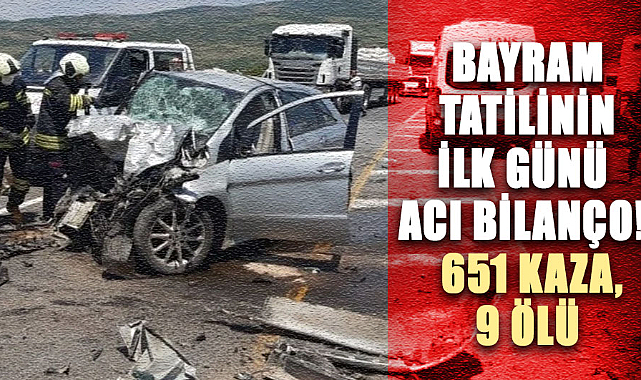 Bayram tatilinin ilk günü acı bilanço!  651 kaza, 9 ölü