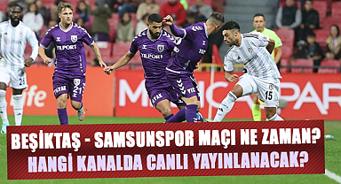 Beşiktaş - Samsunspor Maçı Ne Zaman?  Hangi Kanalda Canlı Yayınlanacak?