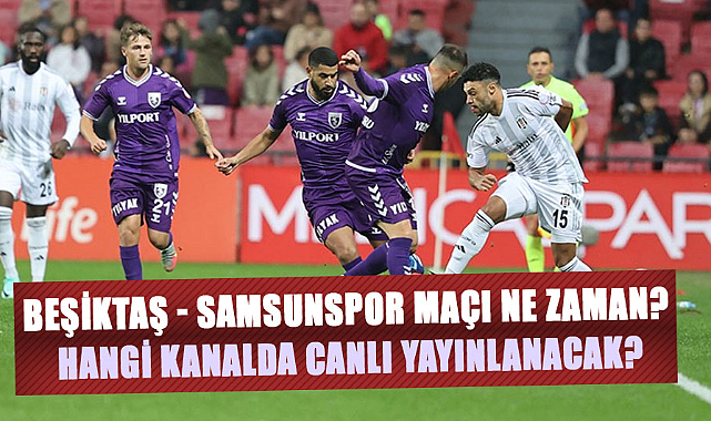 Beşiktaş - Samsunspor Maçı Ne Zaman?  Hangi Kanalda Canlı Yayınlanacak?