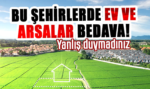 Bu şehirlerde ev ve arsalar bedava! Yanlış duymadınız