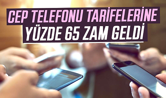 Cep telefonu tarifelerine yüzde 65 zam geldi