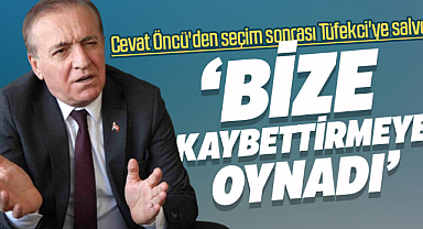 Cevat Öncü'den seçim sonrası Tüfekci'ye salvo: Bize kaybettirmeye oynadı