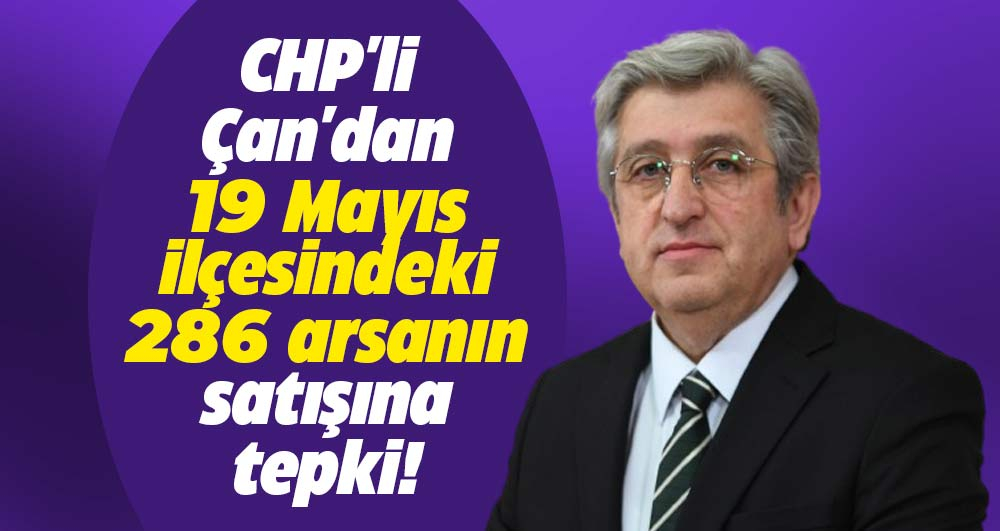 CHP'li Çan'dan 19 Mayıs ilçesindeki 286 arsanın satışına tepki