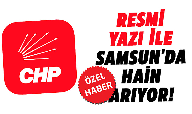 CHP resmi yazı ile Samsun'da hain arıyor!
